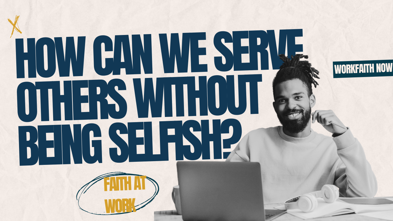 how can we serve others without being selfish